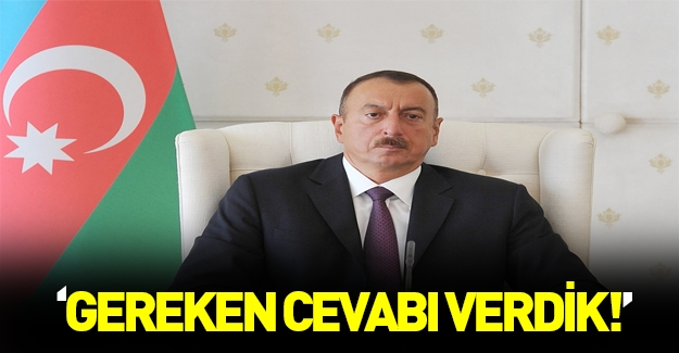 Aliyev: Ermenilere gerekli cevap verildi!