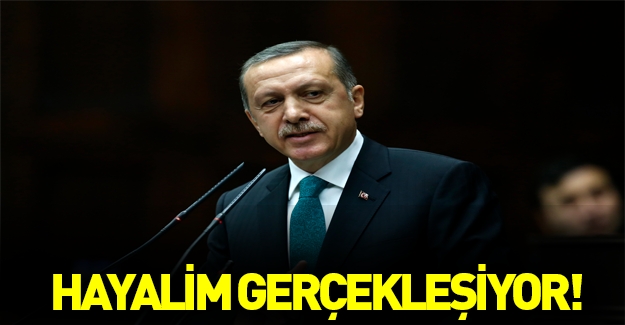 Cumhurbaşkanı Erdoğan: Hayalim gerçekleşiyor