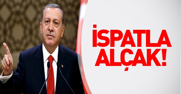 Cumhurbaşkanı Erdoğan: İspatlamazsan alçaksın