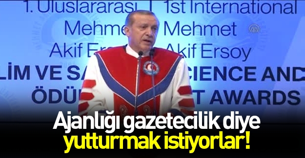Erdoğan: Ajanlığı gazetecilik diye yutturmak istiyorlar