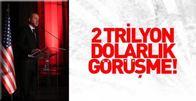 Erdoğan'dan 2 trilyon dolarlık randevu