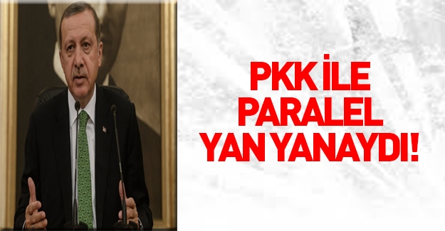 Erdoğan: PKK ile Paralel Yapı yan yanaydı