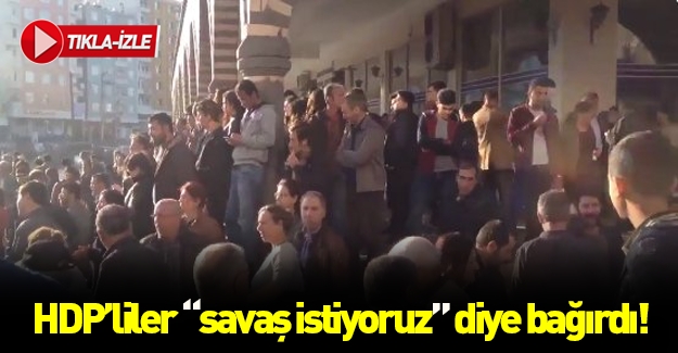 HDP'liler Diyarbakır'da savaş istiyoruz diye bağırdı