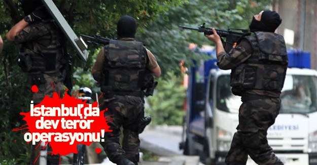İstanbul'da dev terör operasyonu yapılıyor!