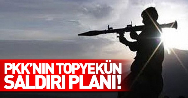 PKK'nın topyekün saldırı planı!