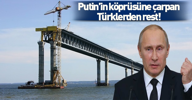 Putin'in köprüsüne çarpan Türklerden rest!
