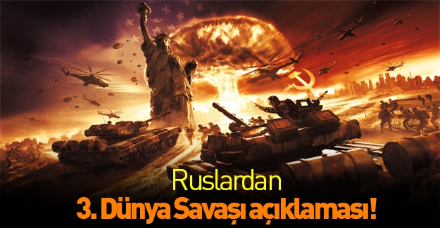Rusya'dan Türkiye ve 3. Dünya Savaşı açıklaması