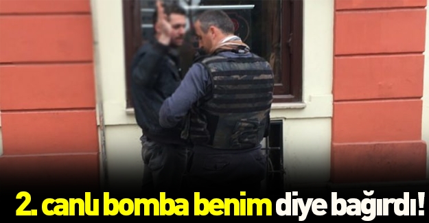 Taksim'de '2. canlı bomba benim' diye bağırdı