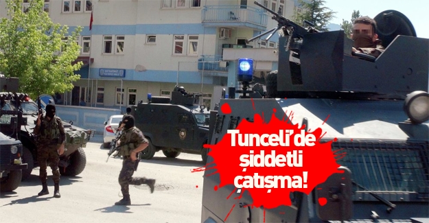 Tunceli'de şiddetli çatışma!