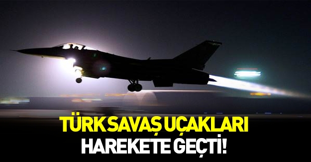 Türk savaş uçakları harekete geçti!