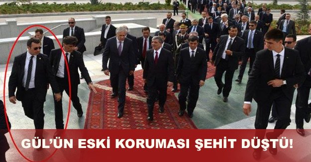 Abdullah Gül'ün yakın koruması şehit düştü