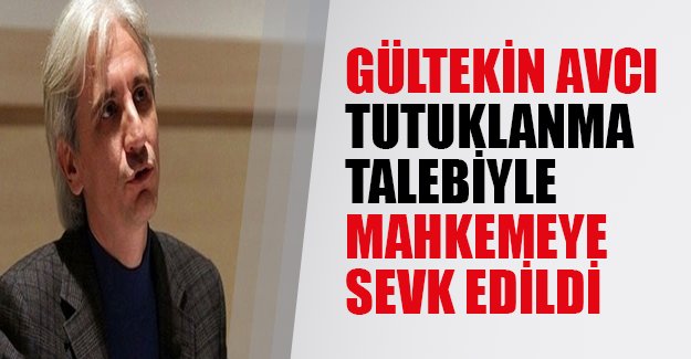 Bugün yazarı Gültekin Avcı tutuklanma istemiyle mahkemeye sevkedildi
