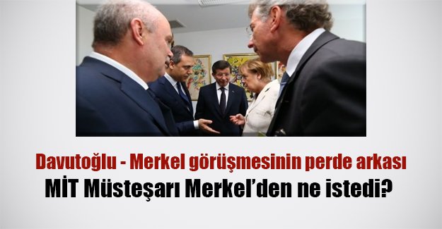 Davutoğlu ve ekibi Merkel'den ne istedi!?