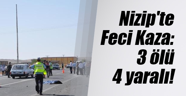 Gaziantep'in Nizip ilçesinde trafik kazası! 3 ölü 4 yaralı...
