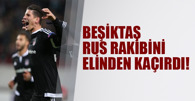 Beşiktaş Rus rakibini elinden kaçırdı: 1-1