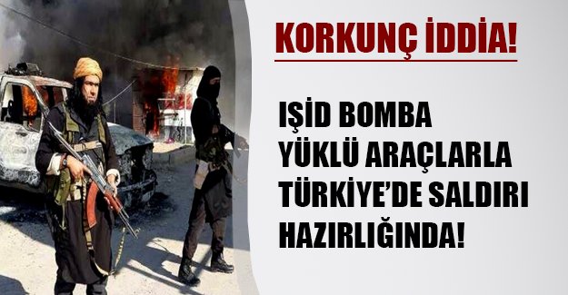 Korkunç iddia! IŞİD Türkiye'de çok büyük bir saldırı hazırlığında