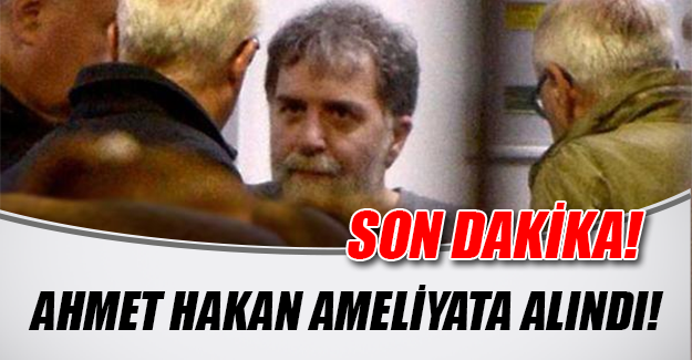 Saldırıya uğrayan Hürriyet Gazetesi yazarı Ahmet Hakan ameliyata alındı!