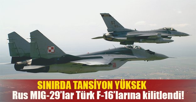 Sınırda büyük hareketlilik! Rus savaş uçakları Türk F-16'larına kilitlendi