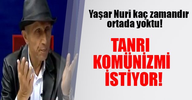 Yaşar Nuri komünizme övgüler yağdırdı!