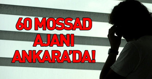 60 Mossad Ajanı Türkiye'de! Bakın ne istekte bulundular