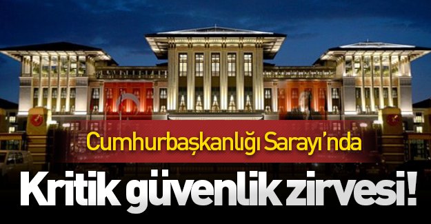Beştepe'de kritik zirve! Erdoğan başkanlığındaki güvenlik toplantısı başladı!
