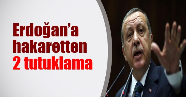 Erdoğan'a hakaretten 2 tutuklama! Son dakika gelişmesi