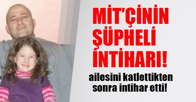 MİT'çinin şok intiharı! Karısını ve kızını vurduktan sonra kendini öldürdü