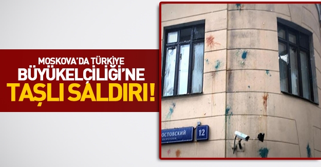 Türkiye'nin Moskova Büyükelçiliği'ne saldırı!