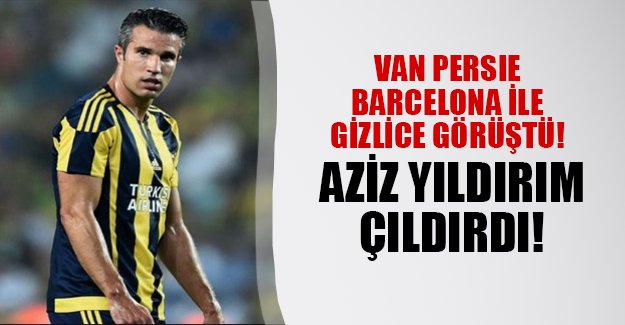 Van Persie gemileri yakıyor! Yıldız oyuncunun Barcelona ile gizlice görüştüğü ortaya çıktı! Fenerbahçe kulübü karıştı...