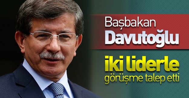 Başbakan Davutoğlu iki liderle görüşme talep etti! Liderlerden gelecek yanıt bekleniyor!