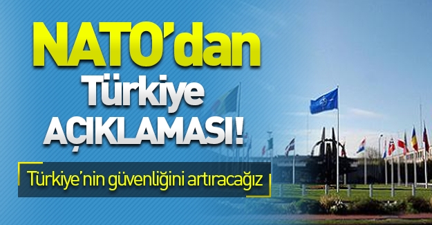 NATO'dan Türkiye açıklaması: ''Türkiye'nin güvenliğini artıracağız''