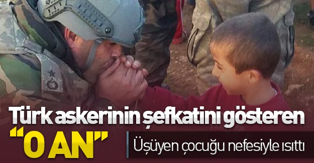Türk askerinin şefkatini gösteren ''o an'' Üşüyen çocuğu nefesi ile ısıttı!