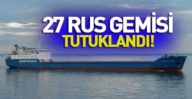 Türkiye 27 Rus gemisini tutukladı!