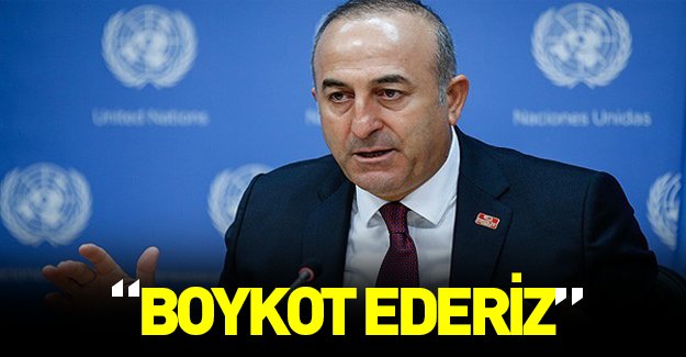 Çavuşoğlu: "Boykot ederiz"