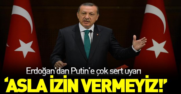 Cumhurbaşkanı Erdoğan Rusya'yı uyardı