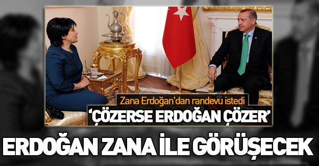 Erdoğan: Leyla Zana ile görüşebilirim!