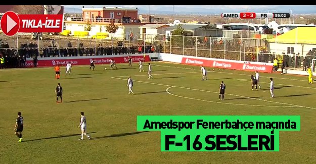 Amedspor- Fenerbahçe maçında F-16 sesleri!