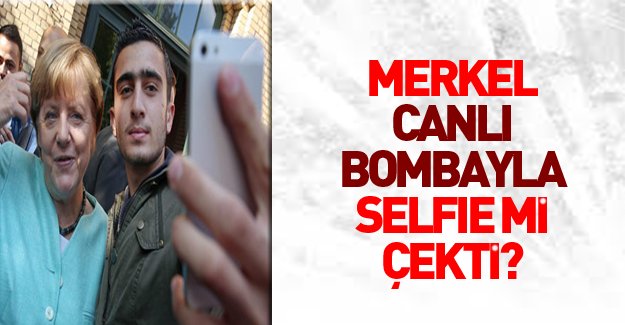 Merkel canlı bombayla selfie mi çekti