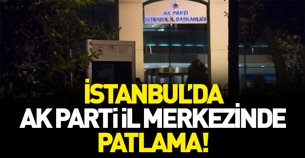 AK Parti İstanbul İl Merkezi'nin bahçesinde patlama