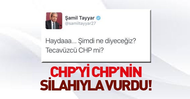 Şamil Tayyar CHP'yi CHP'nin silahıyla vurdu!