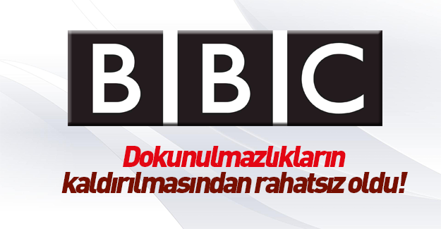 BBC'den dokunulmazlıkların kaldırılmasına alçak yoruk