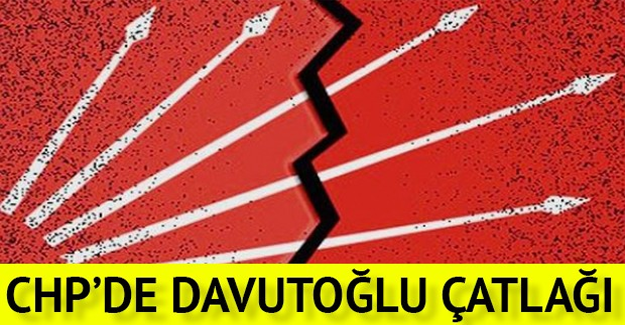 CHP’de Davutoğlu çatlağı!