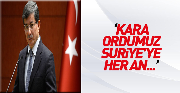 Davutoğlu: Suriye'ye kara operasyonu...
