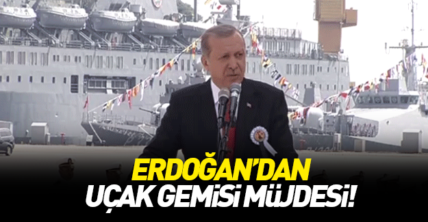 Cumhurbaşkanı Erdoğan'dan 'Uçak gemisi' müjdesi'