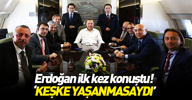 Erdoğan: Keşke yaşanmasaydı