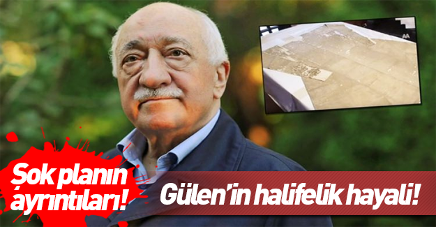 Fethullah Gülen'in şok planı ortaya çıktı