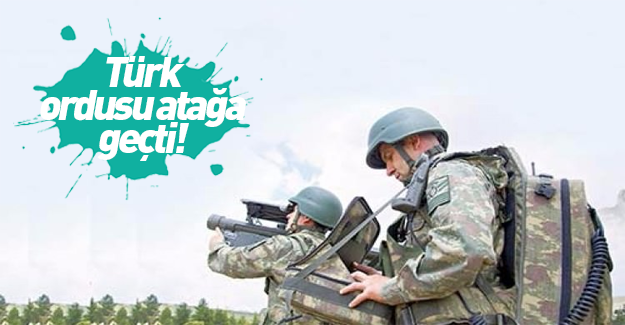 Türk ordusu atağa geçti!
