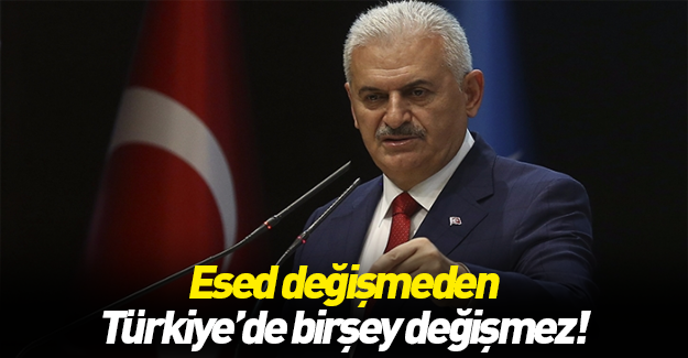 Başbakan Yıldırım: Esed değişmeden Türkiye'de bir şey değişmez