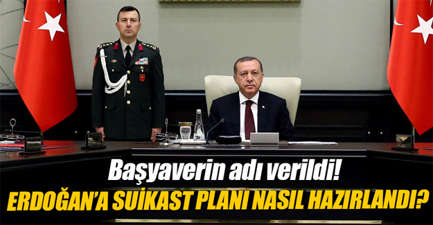 Erdoğan'a suikast planı nasıl hazırlandı?