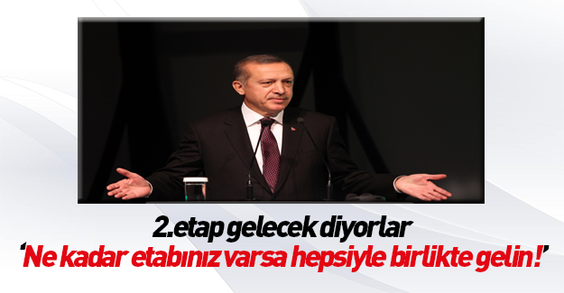 Erdoğan meydan okudu! Bütün etaplarınızla gelin!